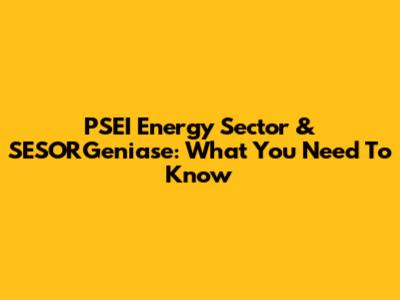 PSEI Energy Sector & SESORGeniase: What You Need To Know