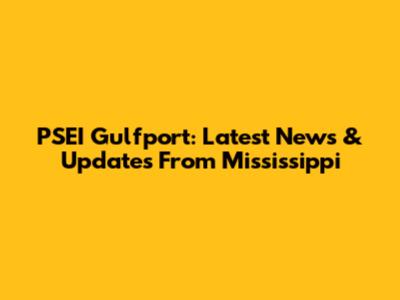 PSEI Gulfport: Latest News & Updates From Mississippi