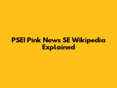 PSEI Pink News SE Wikipedia Explained