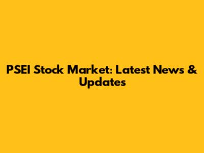 PSEI Stock Market: Latest News & Updates