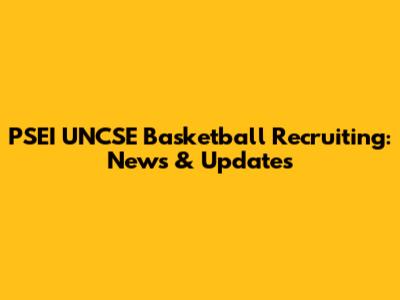 PSEI UNCSE Basketball Recruiting: News & Updates