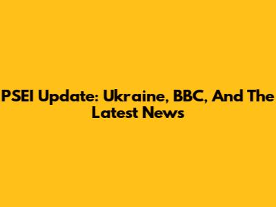 PSEI Update: Ukraine, BBC, And The Latest News