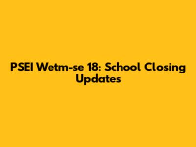 PSEI Wetm-se 18: School Closing Updates