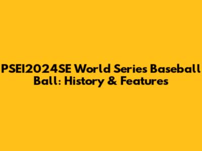 PSEI2024SE World Series Baseball Ball: History & Features