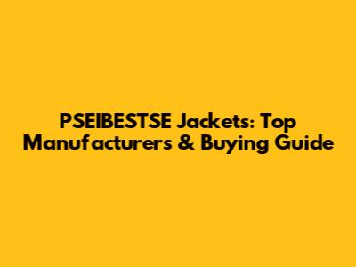 PSEIBESTSE Jackets: Top Manufacturers & Buying Guide