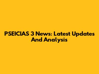PSEICIAS 3 News: Latest Updates And Analysis