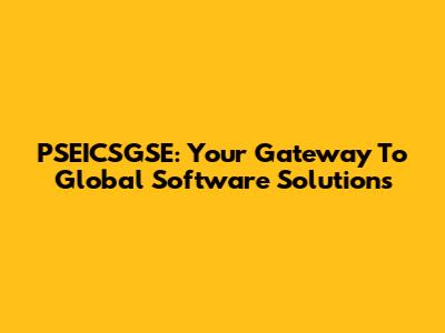 PSEICSGSE: Your Gateway To Global Software Solutions