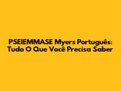 PSEIEMMASE Myers Português: Tudo O Que Você Precisa Saber