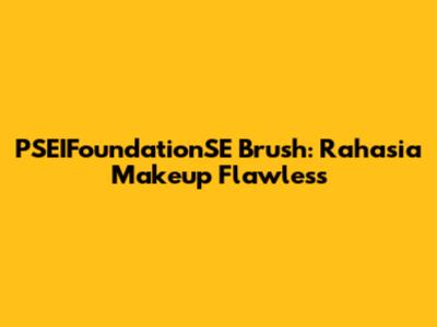 PSEIFoundationSE Brush: Rahasia Makeup Flawless