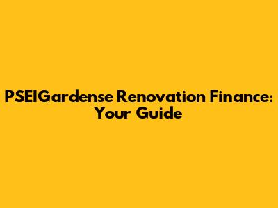 PSEIGardense Renovation Finance: Your Guide