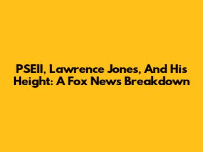 PSEII, Lawrence Jones, And His Height: A Fox News Breakdown