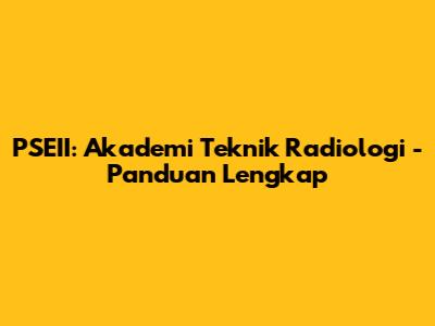 PSEII: Akademi Teknik Radiologi - Panduan Lengkap