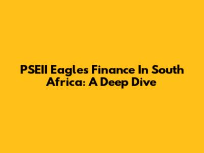 PSEII Eagles' Finance In South Africa: A Deep Dive