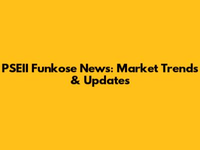 PSEII Funkose News: Market Trends & Updates