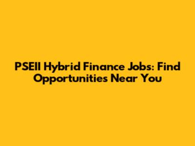 PSEII Hybrid Finance Jobs: Find Opportunities Near You