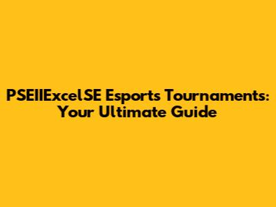 PSEIIExcelSE Esports Tournaments: Your Ultimate Guide