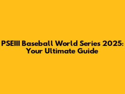PSEIII Baseball World Series 2025: Your Ultimate Guide