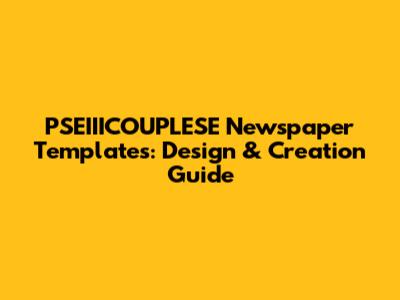 PSEIIICOUPLESE Newspaper Templates: Design & Creation Guide
