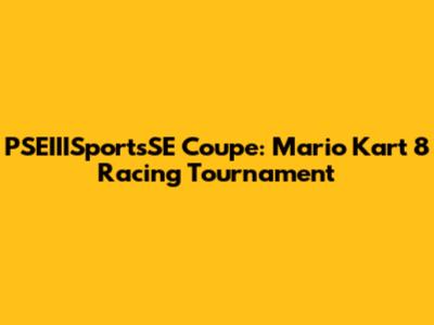 PSEIIISportsSE Coupe: Mario Kart 8 Racing Tournament