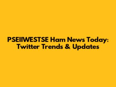 PSEIIWESTSE Ham News Today: Twitter Trends & Updates