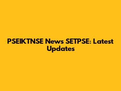 PSEIKTNSE News SETPSE: Latest Updates