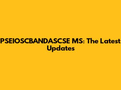 PSEIOSCBANDASCSE MS: The Latest Updates