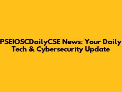 PSEIOSCDailyCSE News: Your Daily Tech & Cybersecurity Update