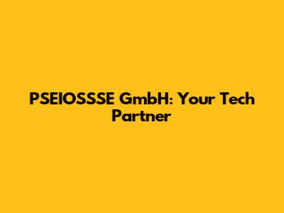 PSEIOSSSE GmbH: Your Tech Partner