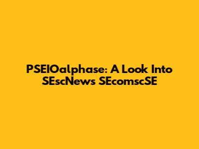 PSEIOalphase: A Look Into SEscNews SEcomscSE