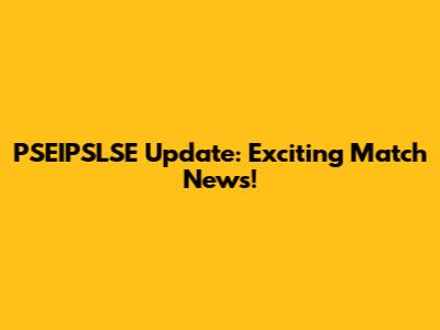 PSEIPSLSE Update: Exciting Match News!