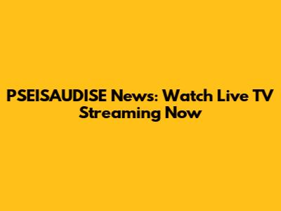 PSEISAUDISE News: Watch Live TV Streaming Now