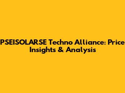 PSEISOLARSE Techno Alliance: Price Insights & Analysis