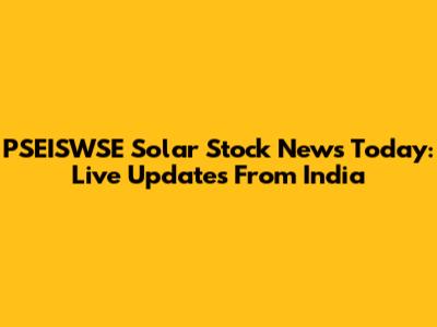 PSEISWSE Solar Stock News Today: Live Updates From India