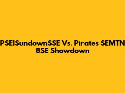 PSEISundownSSE Vs. Pirates SEMTN 8SE Showdown