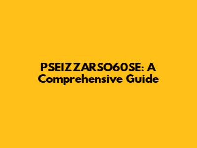 PSEIZZARSO60SE: A Comprehensive Guide