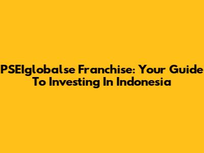 PSEIglobalse Franchise: Your Guide To Investing In Indonesia