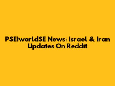 PSEIworldSE News: Israel & Iran Updates On Reddit