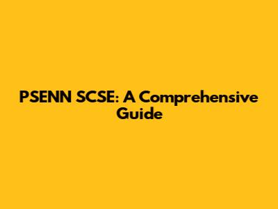 PSENN SCSE: A Comprehensive Guide