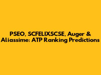 PSEO, SCFELIXSCSE, Auger & Aliassime: ATP Ranking Predictions