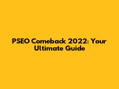 PSEO Comeback 2022: Your Ultimate Guide