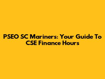 PSEO SC Mariners: Your Guide To CSE Finance Hours