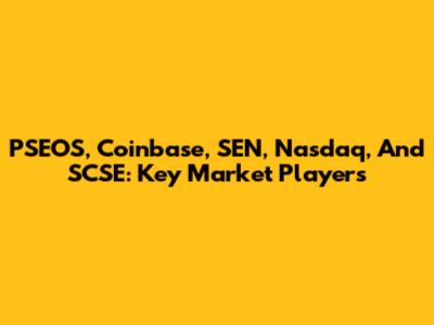 PSEOS, Coinbase, SEN, Nasdaq, And SCSE: Key Market Players