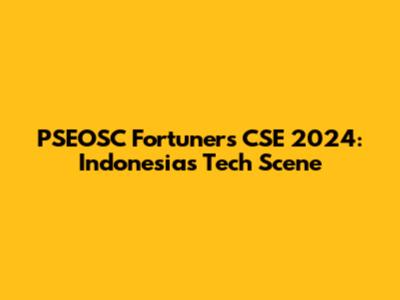 PSEOSC Fortuners CSE 2024: Indonesia's Tech Scene