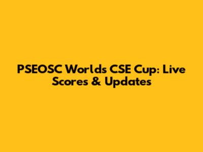 PSEOSC World's CSE Cup: Live Scores & Updates