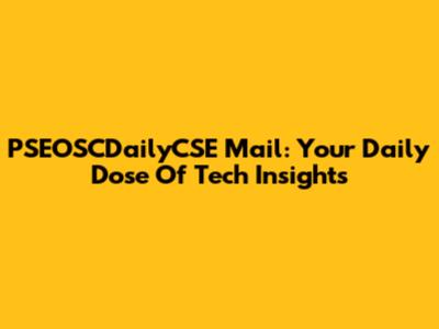 PSEOSCDailyCSE Mail: Your Daily Dose Of Tech Insights