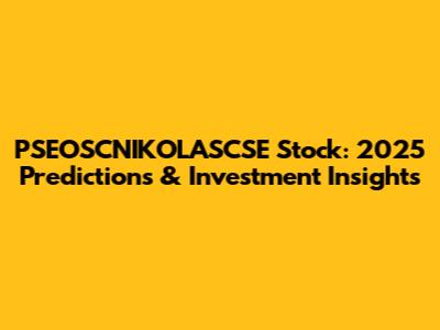 PSEOSCNIKOLASCSE Stock: 2025 Predictions & Investment Insights