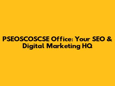 PSEOSCOSCSE Office: Your SEO & Digital Marketing HQ