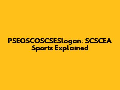 PSEOSCOSCSESlogan: SCSCEA Sports Explained