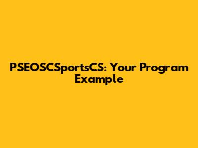 PSEOSCSportsCS: Your Program Example