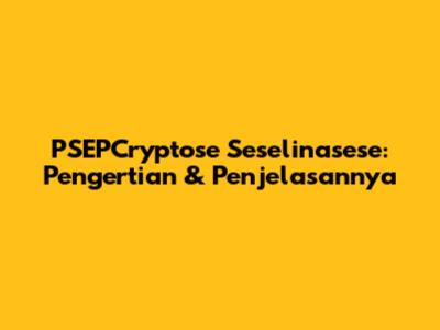 PSEPCryptose Seselinasese: Pengertian & Penjelasannya